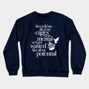 They Told Me All Of My Cages Were Mental So I Got Wasted Like All My Potential Crewneck Sweatshirt